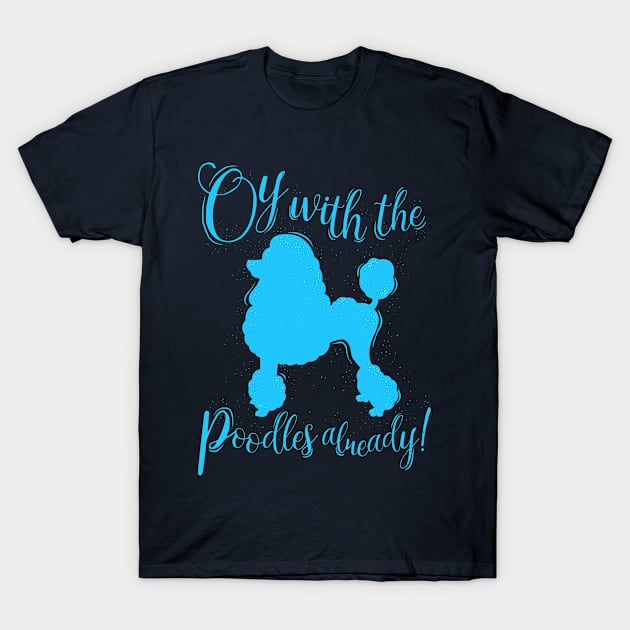 Oy With The Poodles Already! T-Shirt by Plan8